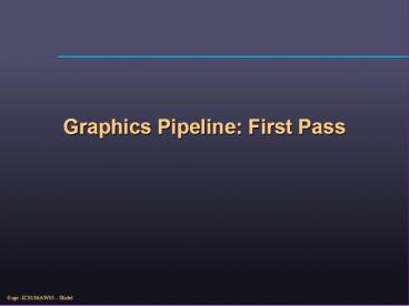Graphics Pipeline: First Pass