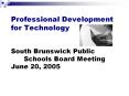 Professional Development for Technology  South Brunswick Public Schools Board Meeting June 20, 2005 PowerPoint PPT Presentation