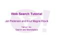 Web Search Tutorial Jan Pedersen and Knut Magne Risvik Yahoo Inc. Search and Marketplace