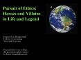 Pursuit of Ethics: Heroes and Villains in Life and Legend PowerPoint PPT Presentation