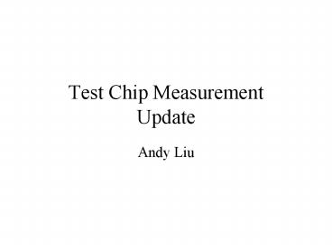 Test Chip Measurement Update