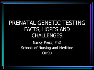 PRENATAL GENETIC TESTING FACTS, HOPES AND CHALLENGES
