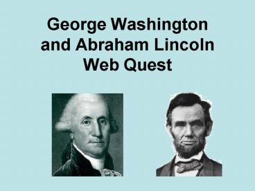 George Washington and Abraham Lincoln Web Quest