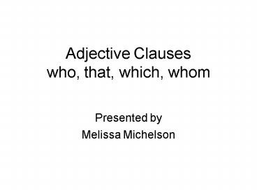 Adjective Clauses who, that, which, whom