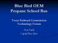 Blue Bird OEM Propane School Bus Texas Railroad Commission Technology Forum PowerPoint PPT Presentation