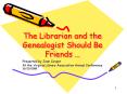 The Librarian and the Genealogist Should Be Friends PowerPoint PPT Presentation