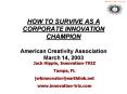 HOW TO SURVIVE AS A CORPORATE INNOVATION CHAMPION American Creativity Association March 14, 2003 PowerPoint PPT Presentation