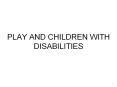 PLAY AND CHILDREN WITH DISABILITIES PowerPoint PPT Presentation