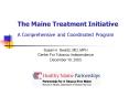 The Maine Treatment Initiative A Comprehensive and Coordinated Program PowerPoint PPT Presentation