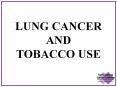 LUNG CANCER AND TOBACCO USE PowerPoint PPT Presentation