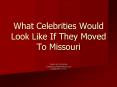 What Celebrities Would Look Like If They Moved To Missouri PowerPoint PPT Presentation