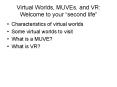 Virtual Worlds, MUVEs, and VR: Welcome to your second life PowerPoint PPT Presentation