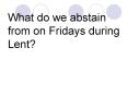 What do we abstain from on Fridays during Lent PowerPoint PPT Presentation
