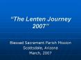 The Lenten Journey 2007 PowerPoint PPT Presentation