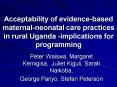 Acceptability of evidencebased maternalneonatal care practices in rural Uganda implications for prog PowerPoint PPT Presentation