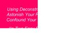 Using Deconstruction to Astonish Your Friends PowerPoint PPT Presentation