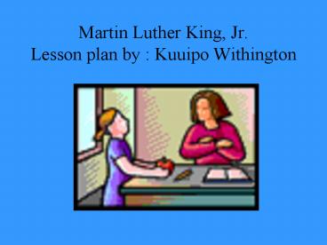 Martin Luther King, Jr. Lesson plan by : Kuuipo Withington