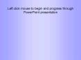 Left click mouse to begin and progress through PowerPoint presentation PowerPoint PPT Presentation