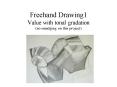 Freehand Drawing1 Value with tonal gradation no smudging on this project PowerPoint PPT Presentation