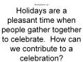 Morning Warm- Up! Holidays are a pleasant time when people gather together to celebrate. How can we contribute to a celebration? PowerPoint PPT Presentation