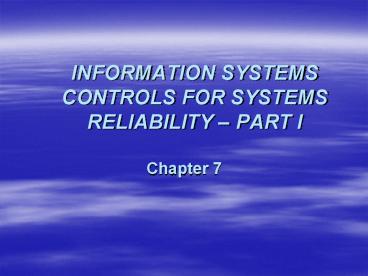 INFORMATION SYSTEMS CONTROLS FOR SYSTEMS RELIABILITY PART I ...