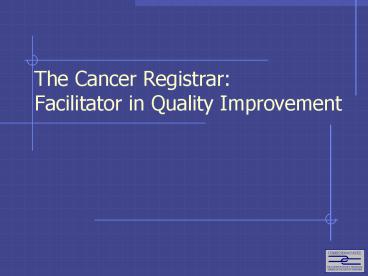 The Cancer Registrar: Facilitator in Quality Improvement