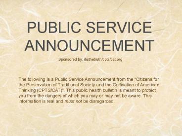 PUBLIC SERVICE ANNOUNCEMENT Sponsored by: itisthetruthcptscat.org