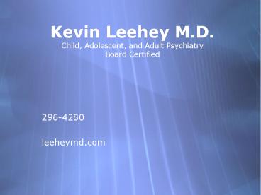 Kevin Leehey M.D. Child, Adolescent, and Adult Psychiatry Board Certified