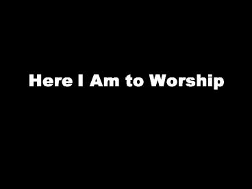 Here I Am to Worship