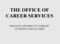 THE OFFICE OF CAREER SERVICES SERVICES OFFERED TO CURRENT STUDENTS AND ALUMNI PowerPoint PPT Presentation