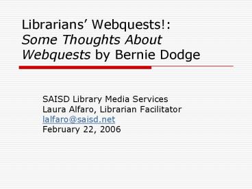 Librarians Webquests: Some Thoughts About Webquests by Bernie Dodge