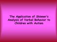 The Application of Skinners Analysis of Verbal Behavior to Children with Autism PowerPoint PPT Presentation