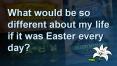 What would be so different about my life if it was Easter every day PowerPoint PPT Presentation