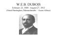 W.E.B. DUBOIS February 23, 1868 August 27, 1963 Great Barrington, Massachusetts Accra Africa PowerPoint PPT Presentation