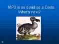 MP3 is as dead as a Dodo. What's next PowerPoint PPT Presentation
