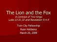 The Lion and the Fox A Contrast of Two Kings Luke 13:3132 and Revelation 5:45 PowerPoint PPT Presentation