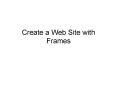 Create a Web Site with Frames PowerPoint PPT Presentation
