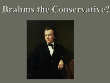 In the music of these past masters, the conservative. Brahm