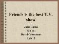 Friends is the best T.V. show PowerPoint PPT Presentation