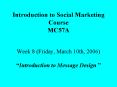 Introduction to Social Marketing Course MC57A Week 8 Friday, March 10th, 2006 Introduction to Messag PowerPoint PPT Presentation