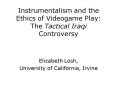 Instrumentalism and the Ethics of Videogame Play: The Tactical Iraqi Controversy PowerPoint PPT Presentation