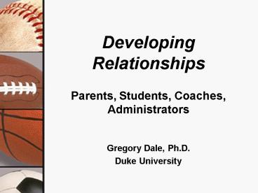 Developing Relationships Parents, Students, Coaches, Administrators