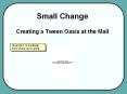 Small Change Creating a Tween Oasis at the Mall PowerPoint PPT Presentation