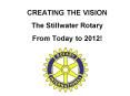 CREATING THE VISION The Stillwater Rotary From Today to 2012 PowerPoint PPT Presentation