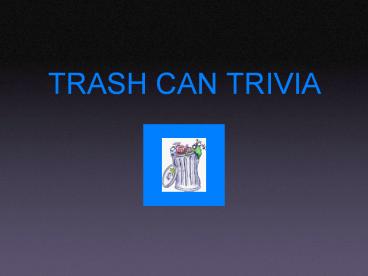 TRASH CAN TRIVIA