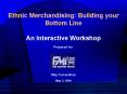 Ethnic Merchandising: Building your Bottom Line An Interactive Workshop