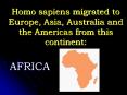 Homo sapiens migrated to Europe, Asia, Australia and the Americas from this continent: PowerPoint PPT Presentation