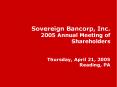 Sovereign Bancorp, Inc. 2005 Annual Meeting of Shareholders  Thursday, April 21, 2005 Reading, PA PowerPoint PPT Presentation