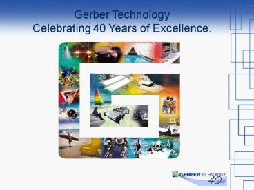 Gerber Technology Celebrating 40 Years of Excellence.
