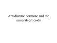 Antidiuretic hormone and the mineralcorticoids PowerPoint PPT Presentation